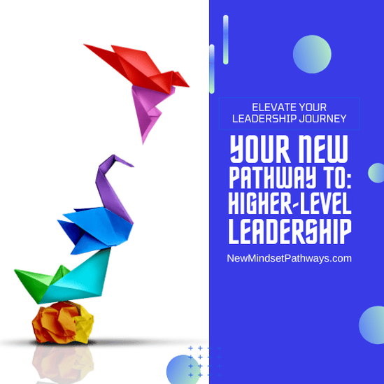 Elevate your leadership journey, your new pathway to higher level leadership. New Mindset Pathways